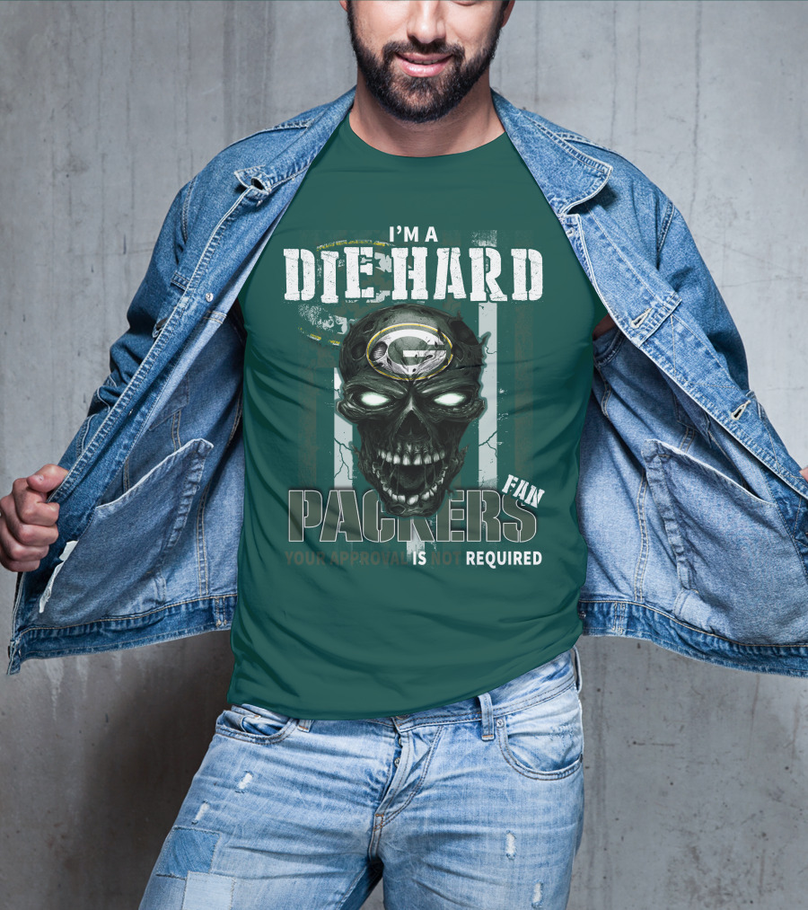 I'm A Die Hard Packers Fan Your Approval Is Not Required T-Shirt