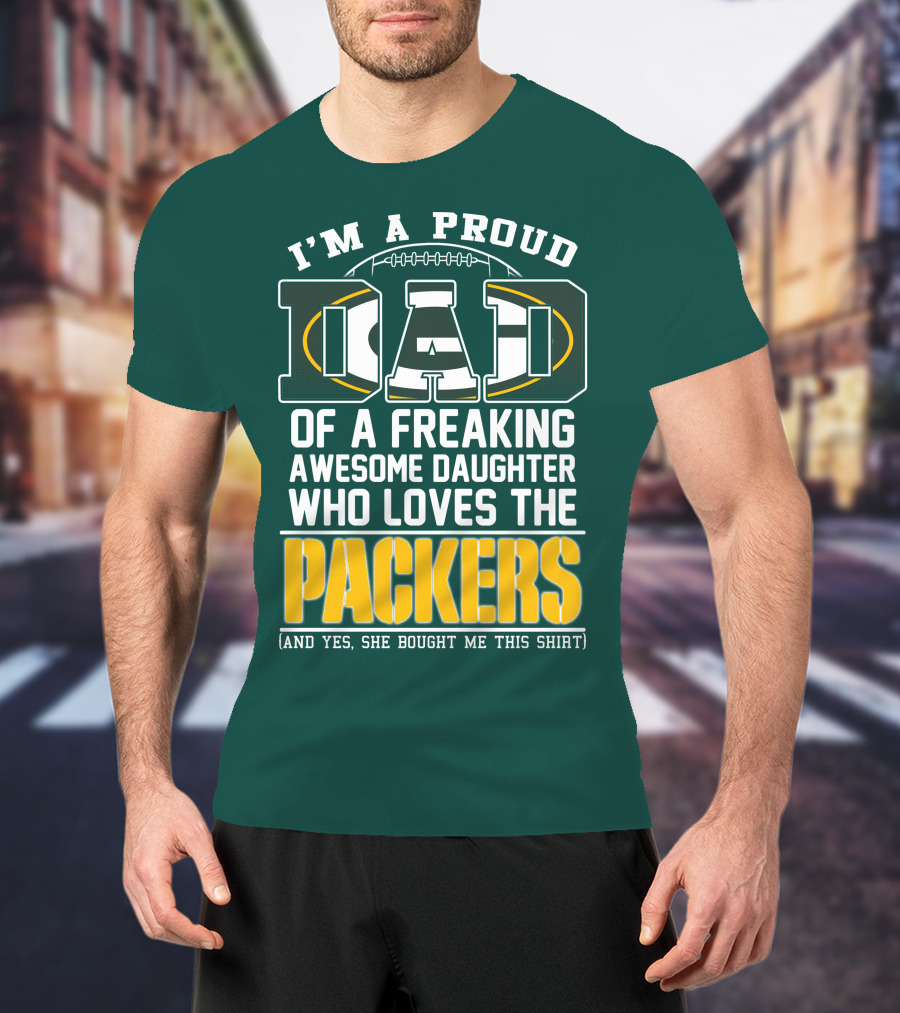 I'm A Proud Dad Of A Freaking Awesome Daughter Who Loves The Packers T-Shirt