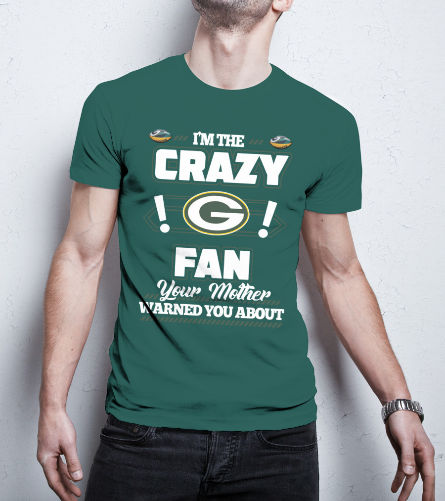 I'm The Crazy Green Bay Packers Fan Your Mother Warned You About T-Shirt
