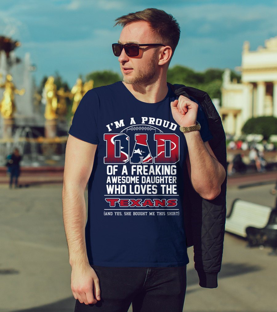 I'm A Proud Dad Of A Freaking Awesome Daughter Who Loves The Texans T-Shirt