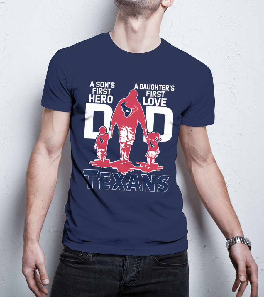 A Son's First Hero A Daughter's First Love Dad Texans T-Shirt