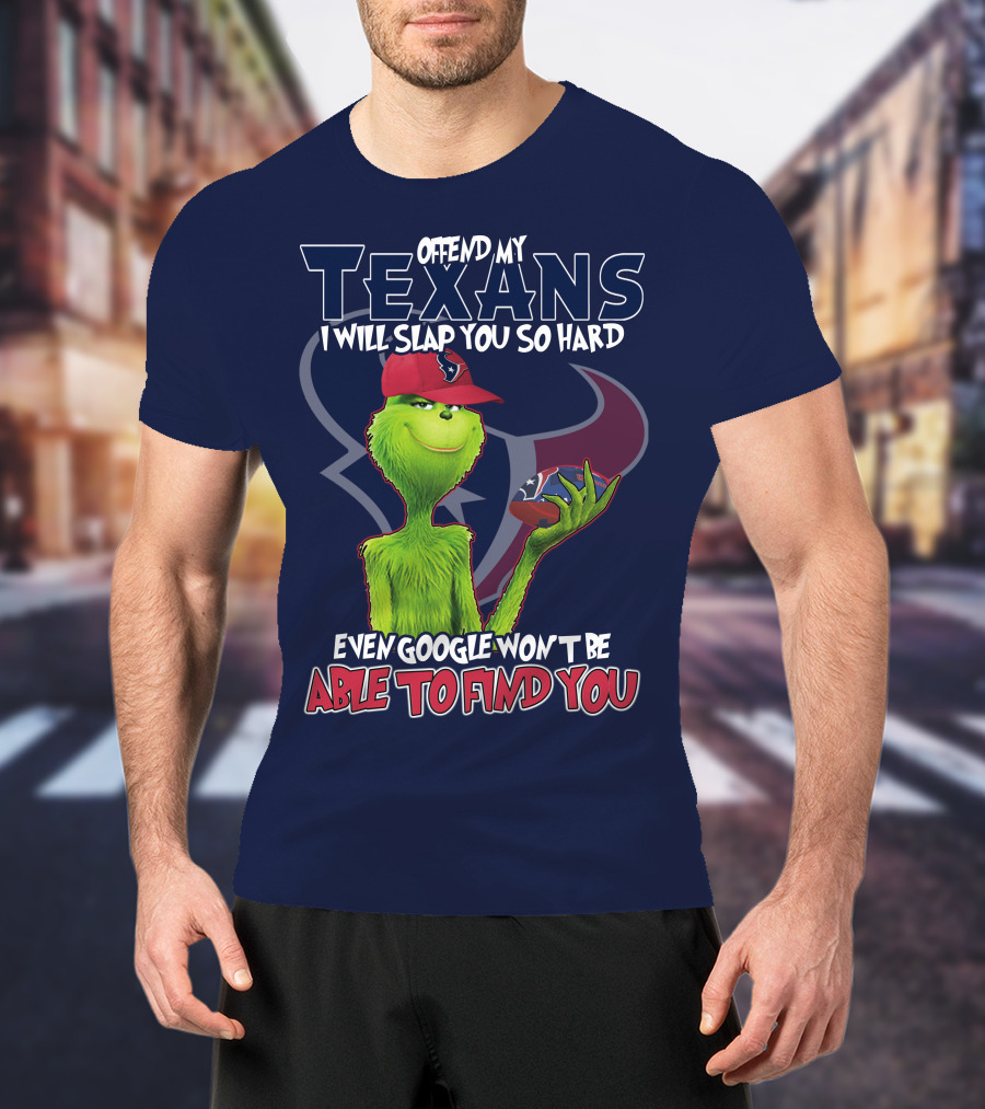 Grinch Houston Texans Offend My Texans I Will Slap You So Hard Even Google Won't Be Able To Find You T-Shirt