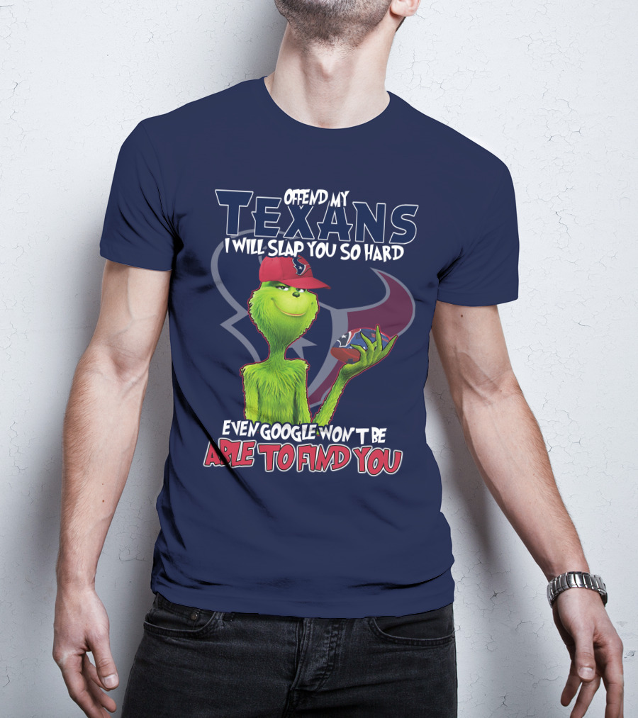 Grinch Houston Texans Offend My Texans I Will Slap You So Hard Even Google Won't Be Able To Find You T-Shirt