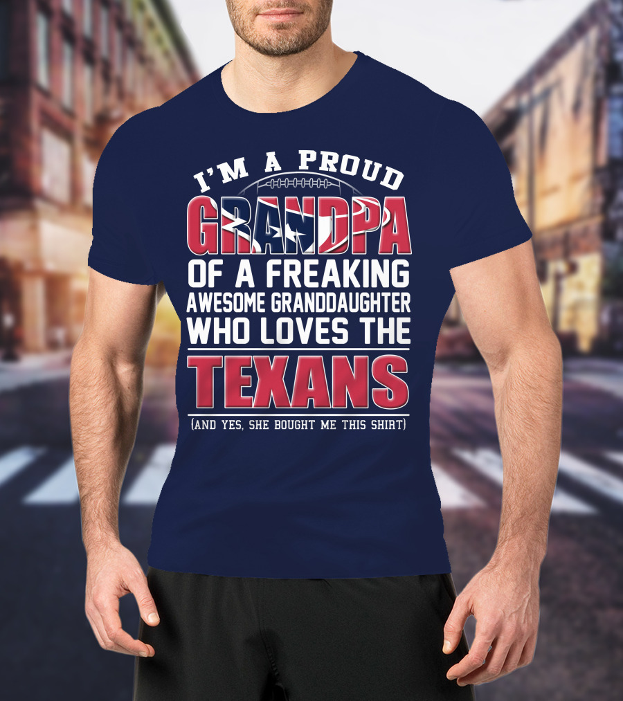 I'm A Proud Grandpa Of A Freaking Awesome Granddaughter Who Loves The Texans T-Shirt