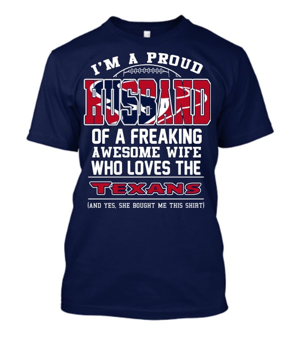 I'm A Proud Husband Of A Freaking Awesome Wife Who Loves The Texans T-Shirt
