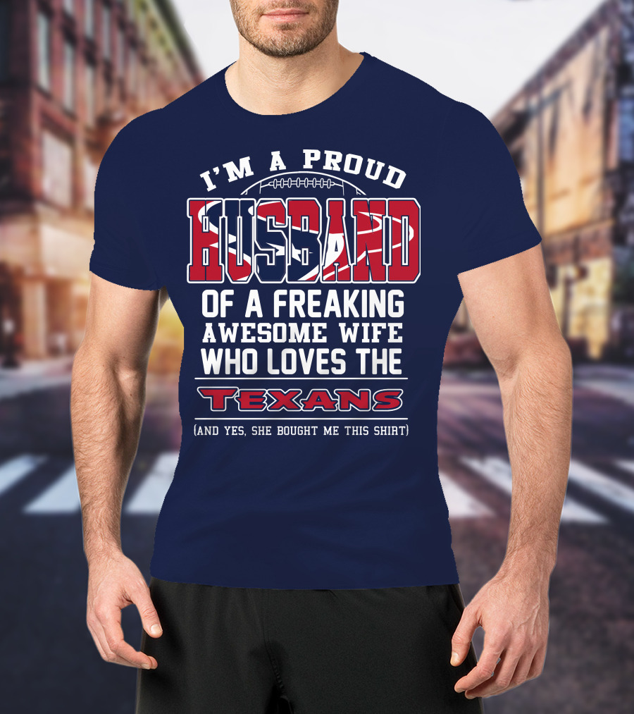 I'm A Proud Husband Of A Freaking Awesome Wife Who Loves The Texans T-Shirt
