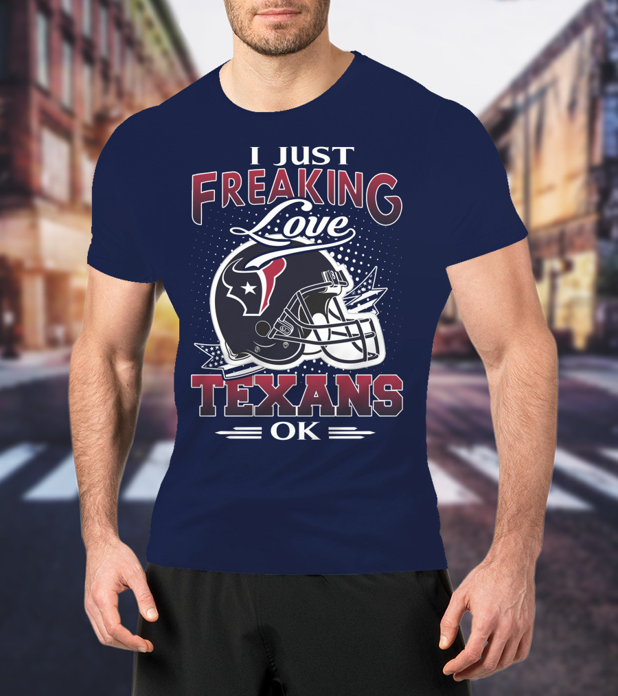 I Just Freaking Love Texans Ok Houston Texans T-Shirt