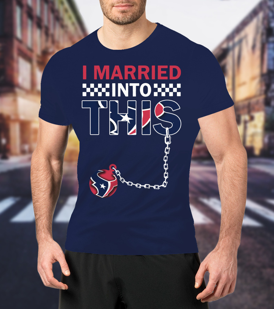 I Married Into This Houston Texans Football Fan Humor T-Shirt