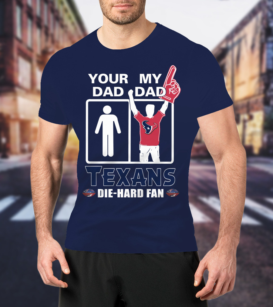 Your Dad My Dad Texans Die-Hard Fan T-Shirt