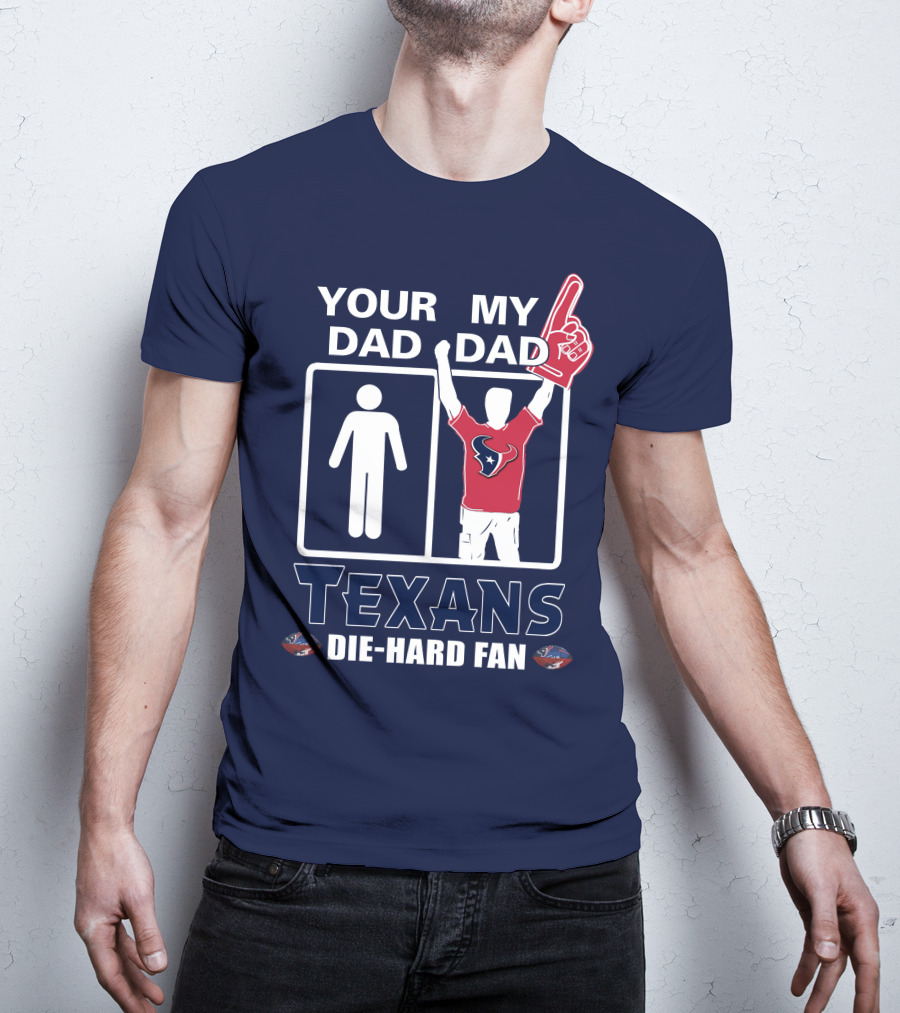 Your Dad My Dad Texans Die-Hard Fan T-Shirt