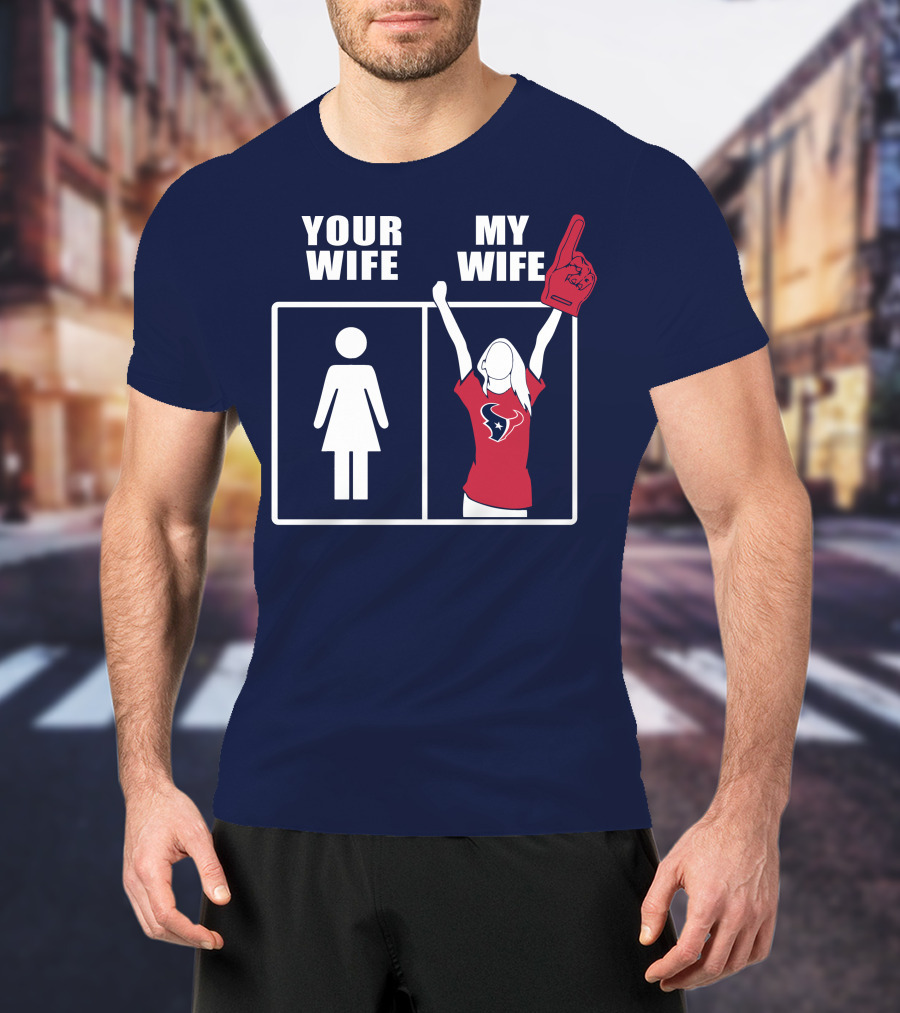 Your Wife My Wife Houston Texans Fan Cheer T-Shirt