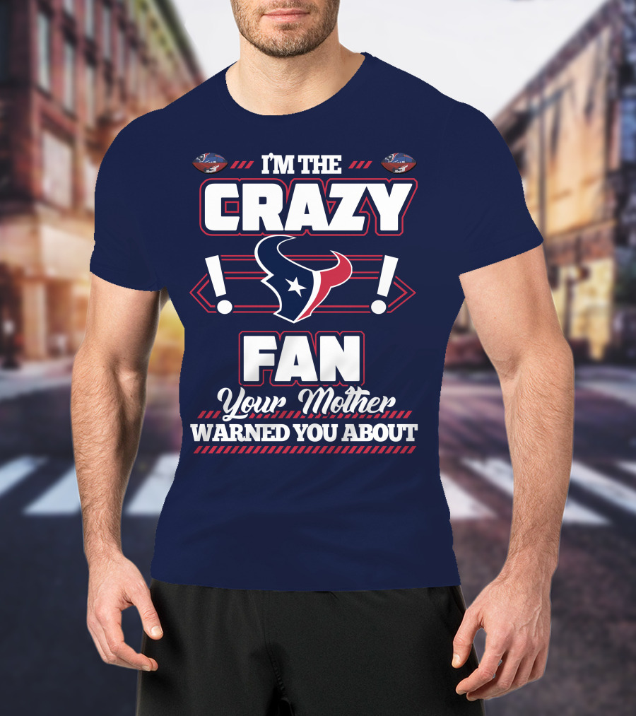 I'm The Crazy Houston Texans Fan Your Mother Warned You About T-Shirt