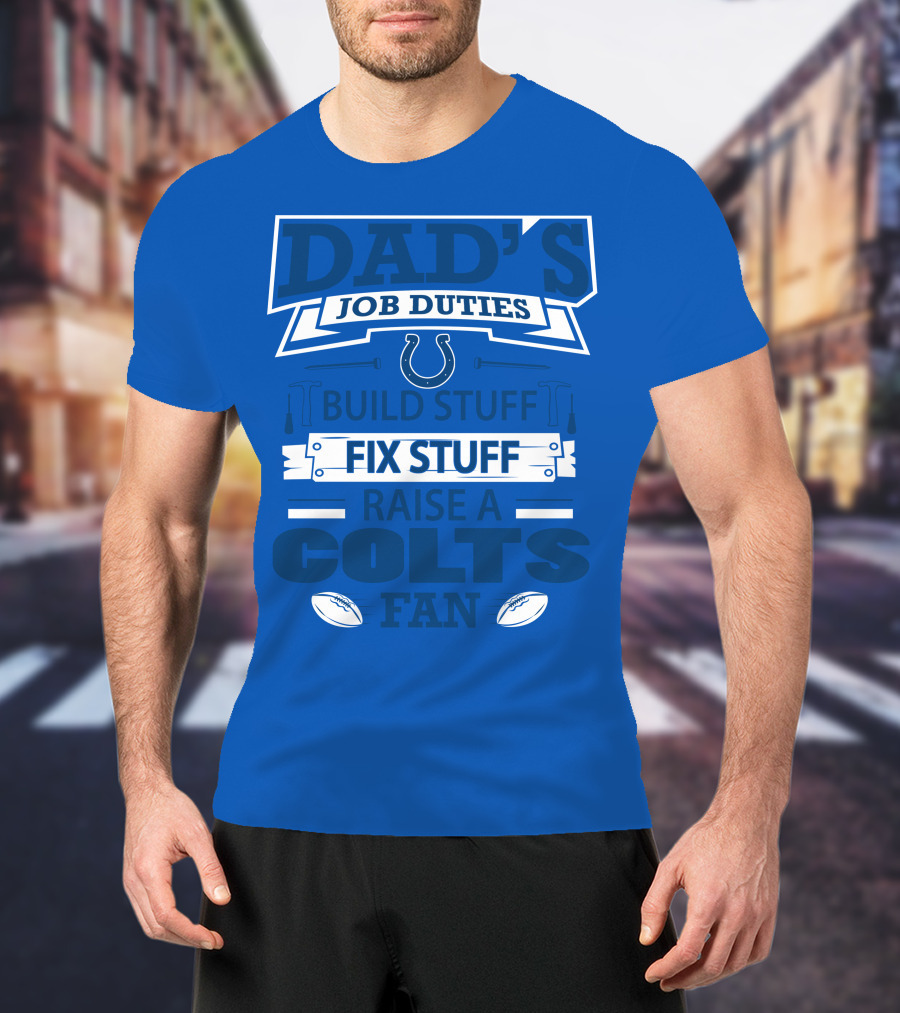 Dad's Job Duties Build Stuff Fix Stuff Raise A Colts Fan Indianapolis Colts T-Shirt