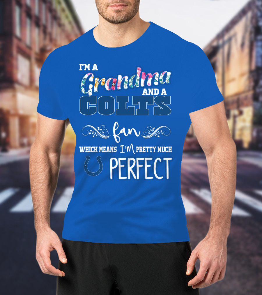 I'm A Grandma And A Colts Fan Which Means I'm Pretty Much Perfect T-Shirt