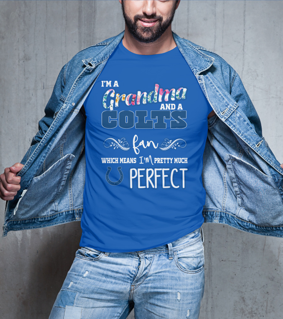 I'm A Grandma And A Colts Fan Which Means I'm Pretty Much Perfect T-Shirt