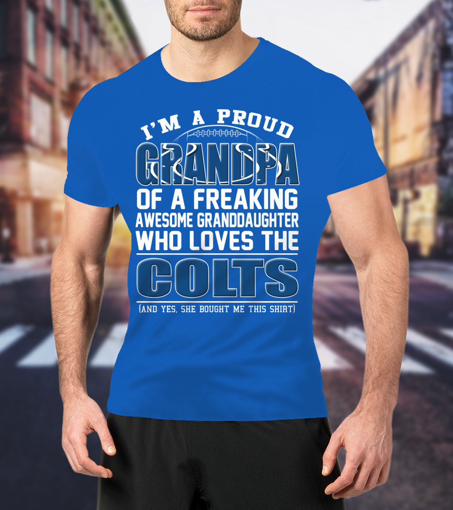 I'm A Proud Grandpa Of A Freaking Awesome Granddaughter Who Loves The Colts T-Shirt