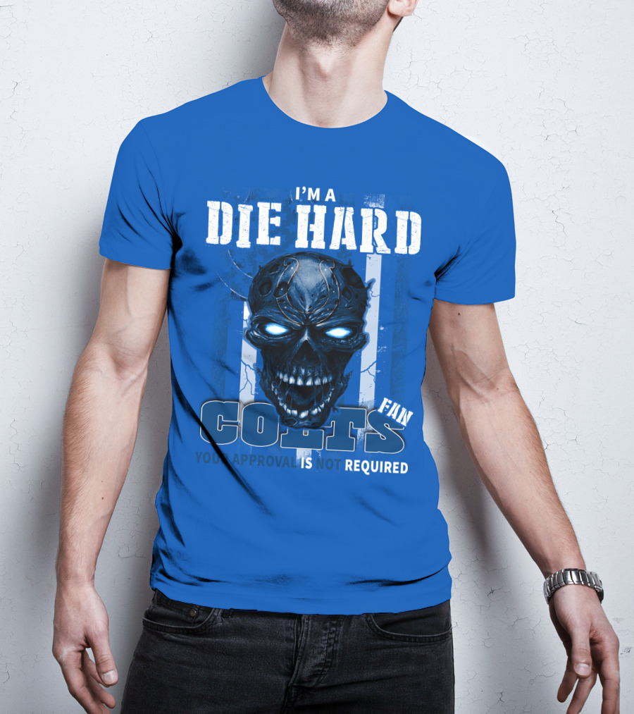 I'm A Die Hard Colts Fan Your Approval Is Not Required T-Shirt