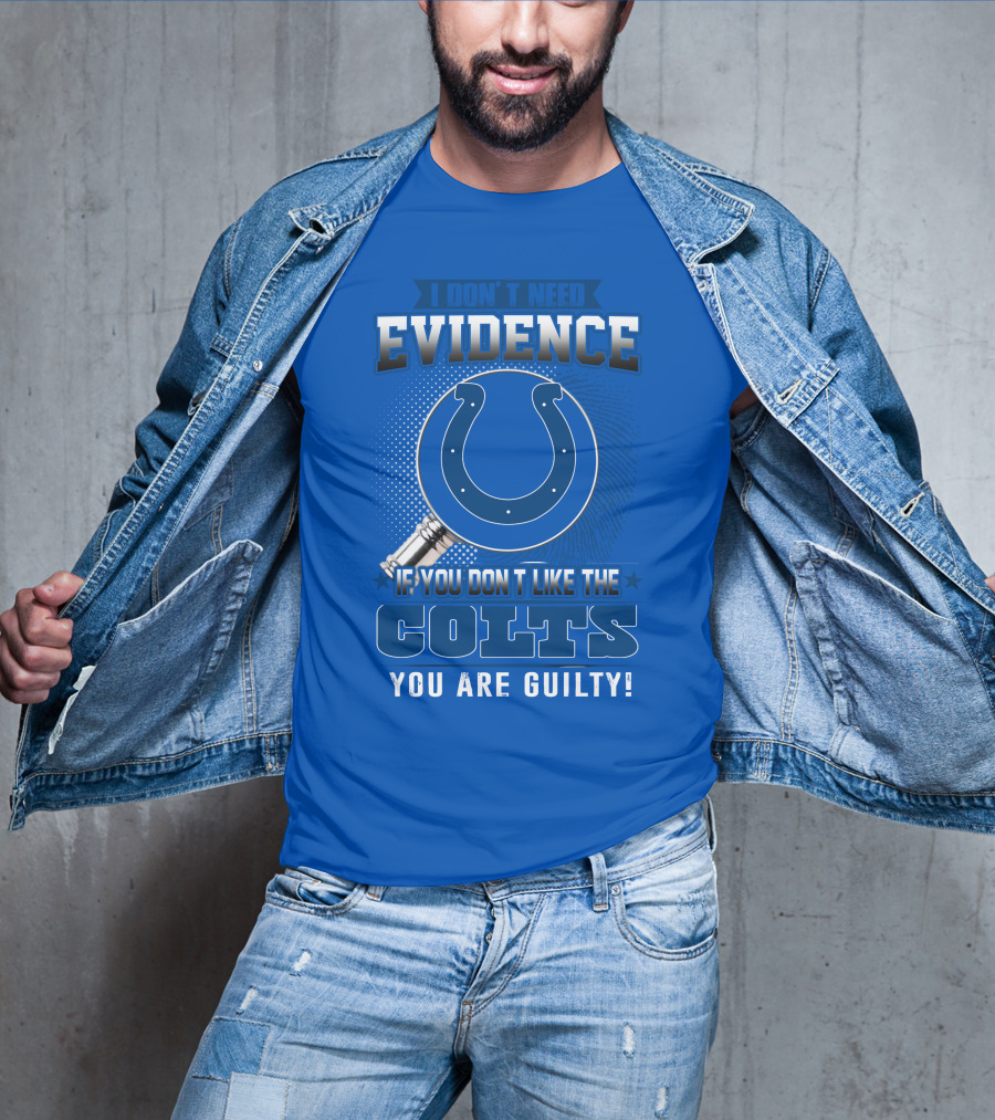 I Don't Need Evidence If You Don't Like The Colts You Are Guilty T-Shirt