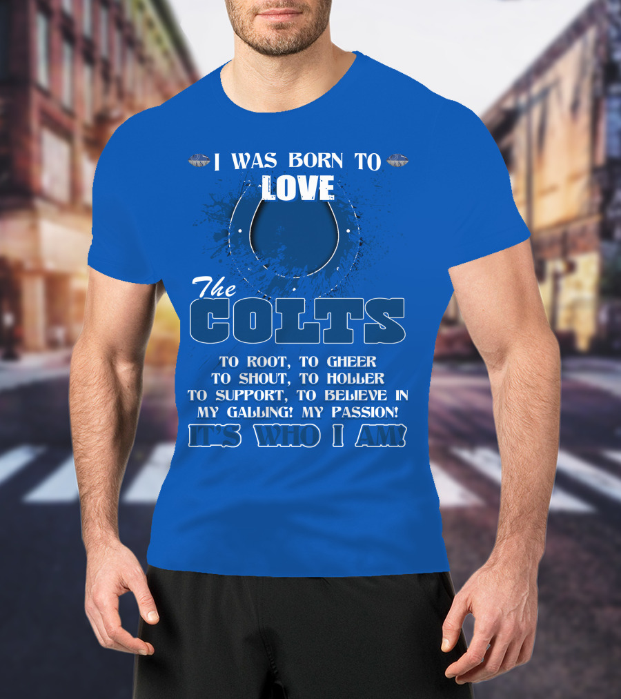 I Was Born To Love The Colts It's Who I Am T-Shirt