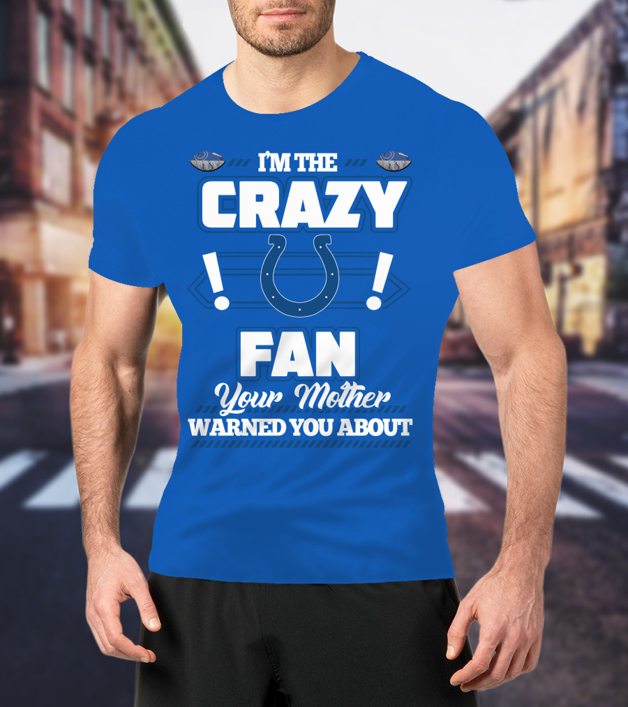 I'm The Crazy Colts Fan Your Mother Warned You About T-Shirt