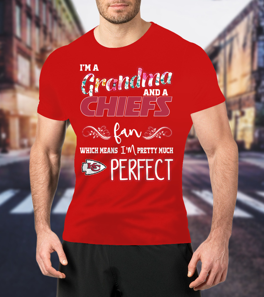 I'm A Grandma And A Chiefs Fan Which Means I'm Pretty Much Perfect Kc T-Shirt