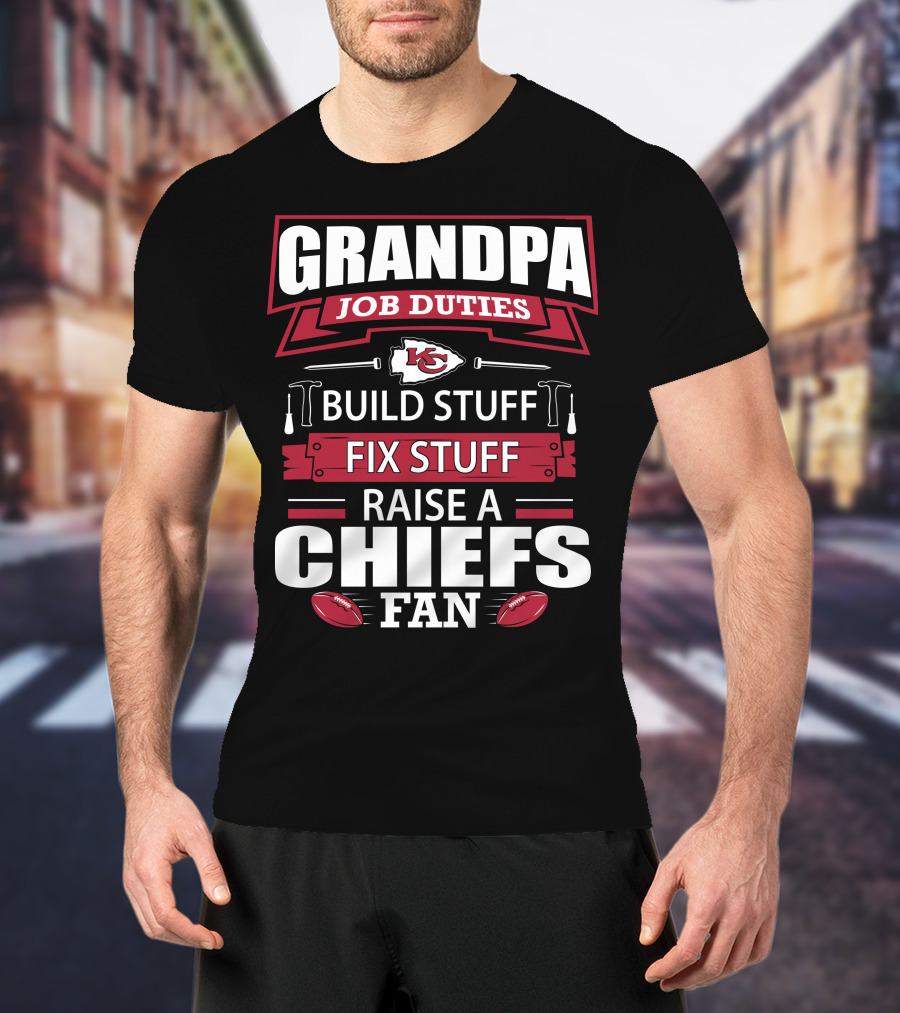 Grandpa Job Duties Build Stuff Fix Stuff Raise A Chiefs Fan Kansas City Chiefs 18 T-Shirt