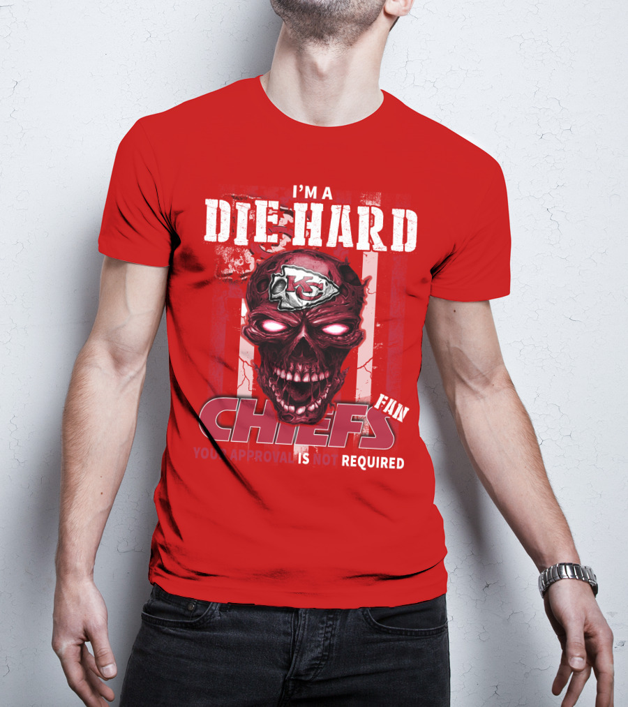 I'm A Die Hard Kansas City Chiefs Fan Your Approval Is Not Required T-Shirt