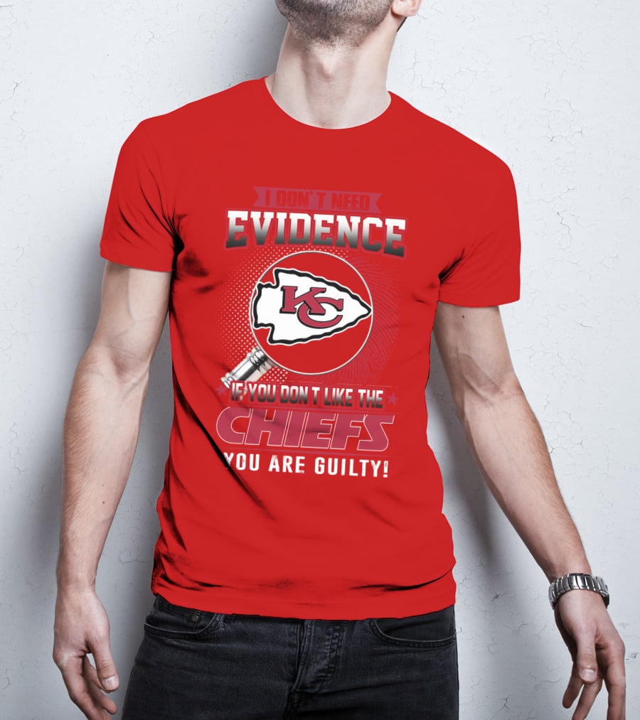 I Don't Need Evidence If You Don't Like The Chiefs You Are Guilty Kansas City Chiefs T-Shirt