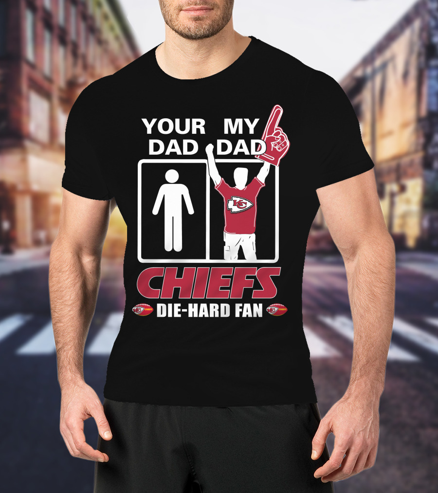 Your Dad My Dad Chiefs Die-Hard Fan Kansas City Chiefs T-Shirt