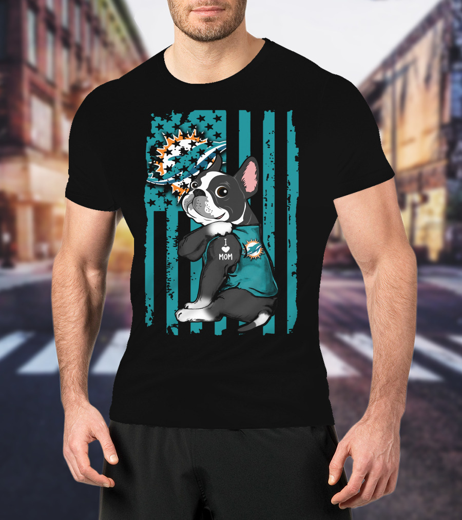 Boston Terrier Miami Dolphins I Love Mom T-Shirt
