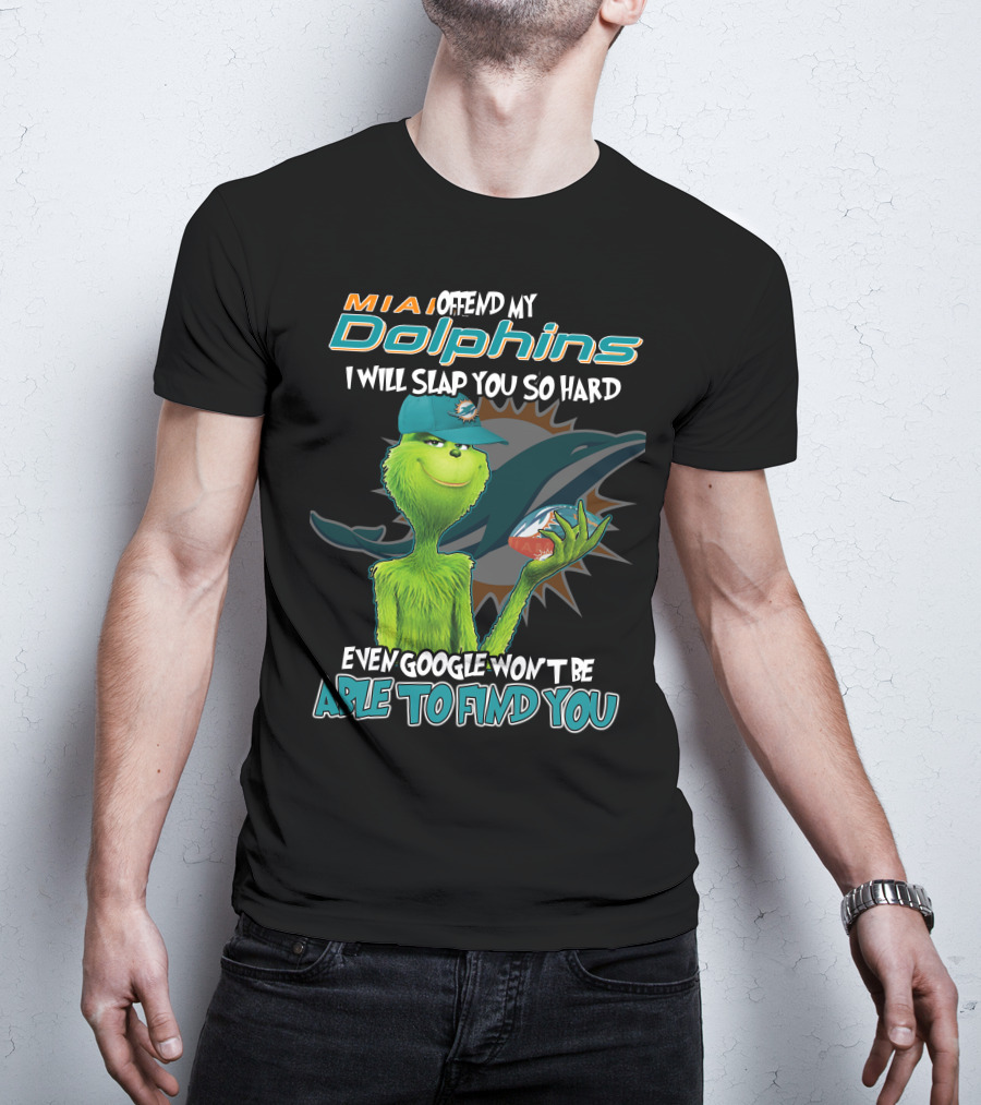 MIA Dolphins Offend My Dolphins I Will Slap You So Hard Even Google Won't Be Able To Find You Grinch T-Shirt