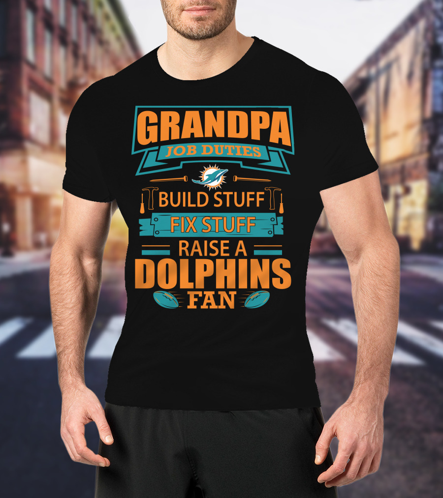 Grandpa Job Duties Build Stuff Fix Stuff Raise A Dolphins Fan Miami Dolphins T-Shirt