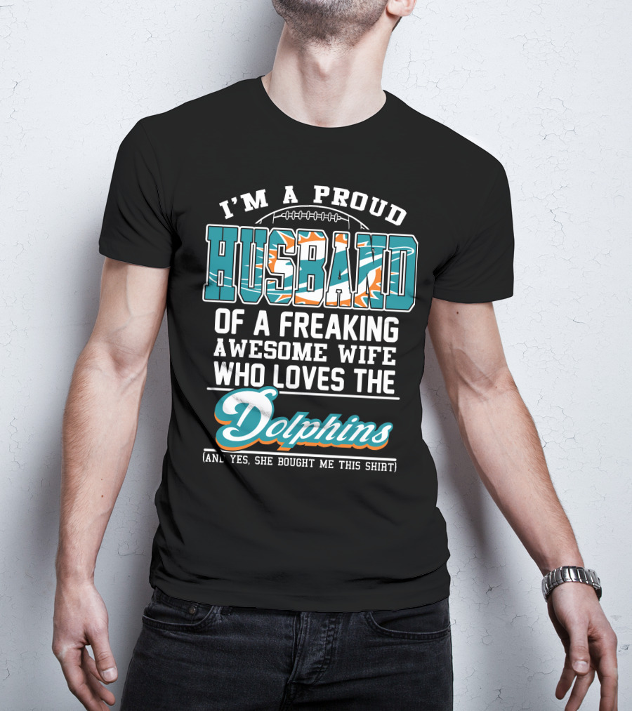 I'm A Proud Husband Of A Freaking Awesome Wife Who Loves The Dolphins T-Shirt