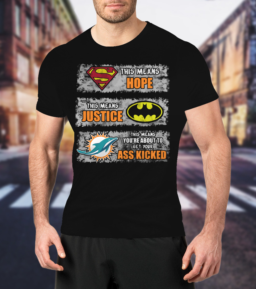 Miami Dolphins Superman Batman Hope Justice Ass Kicked T-Shirt