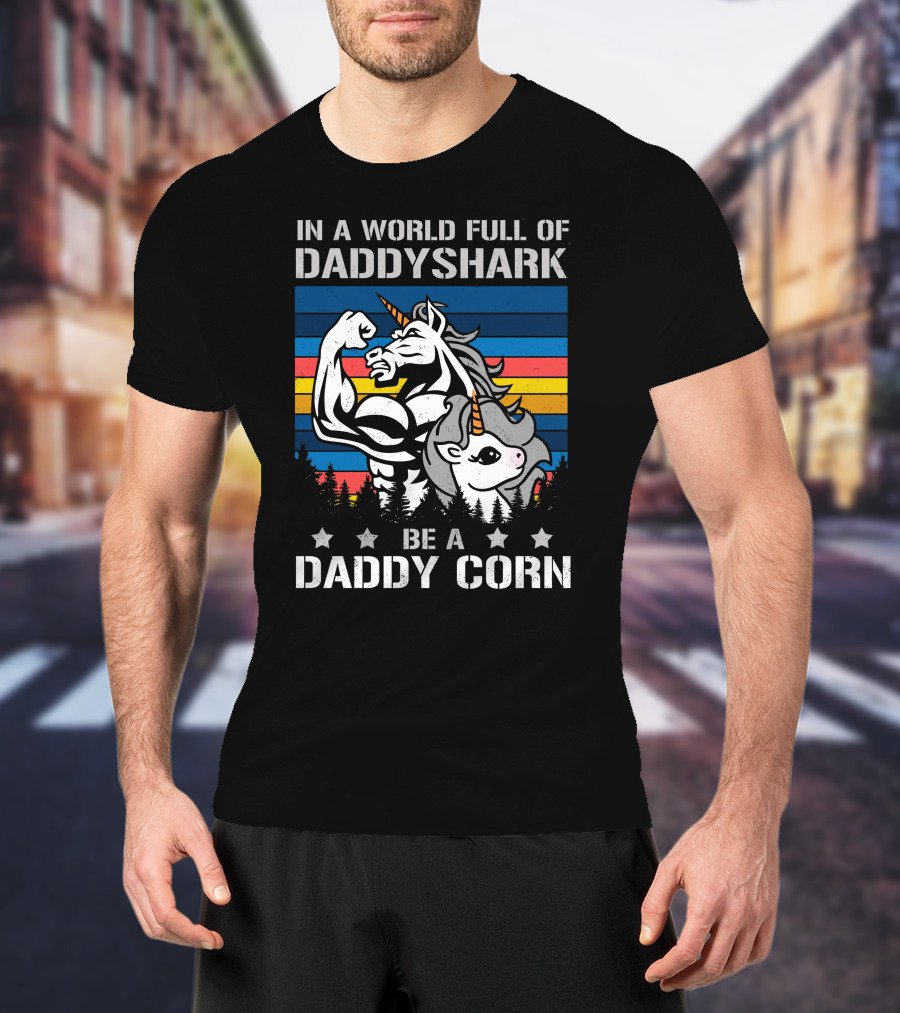 In A World Full Of Daddy Shark Be A Daddycorn T-Shirt