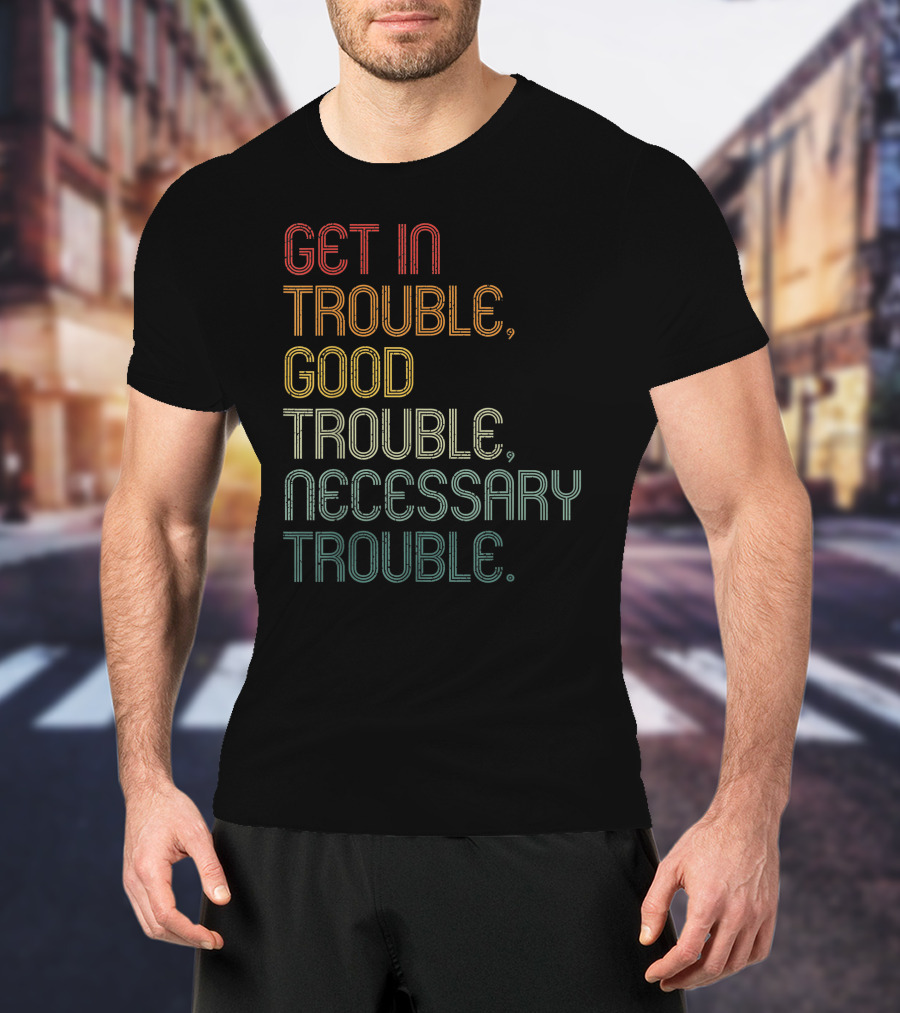 Get In Trouble Good Trouble Necessary Trouble John Lewis Social Justice T-Shirt
