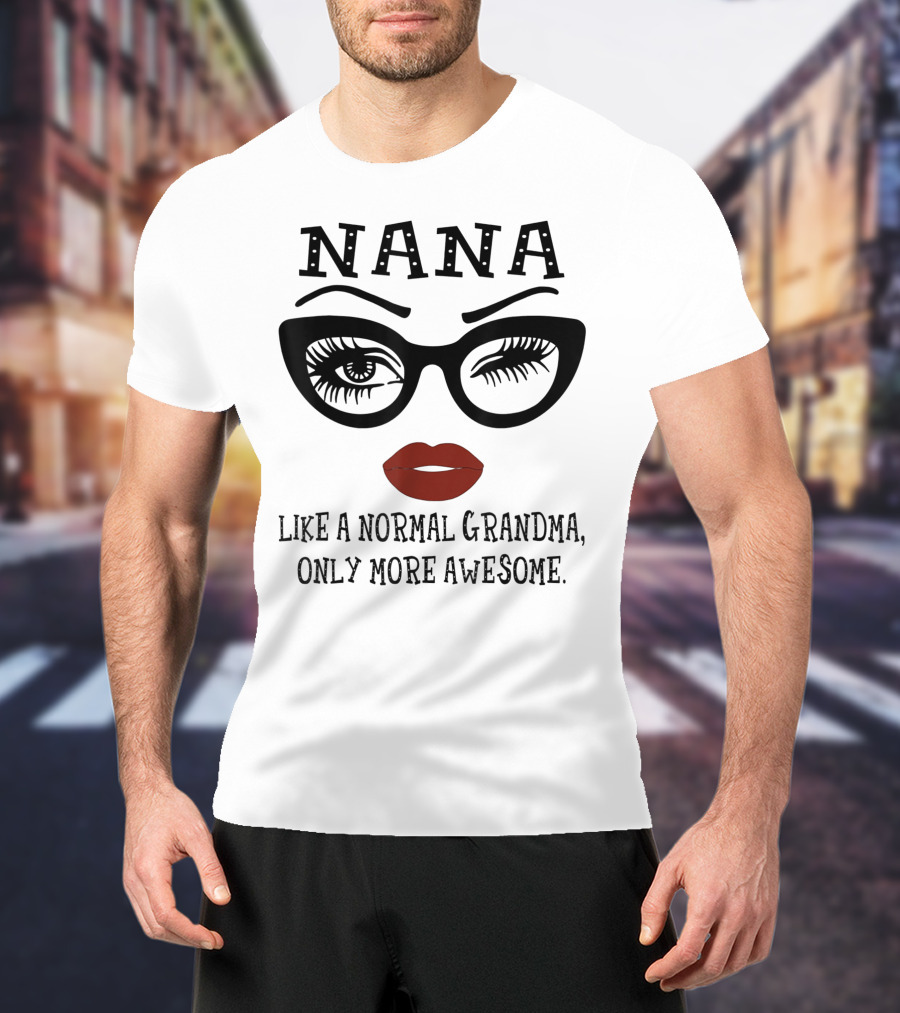 Nana Like A Normal Grandma Only More Awesome Glasses Lips Eyelash T-Shirt