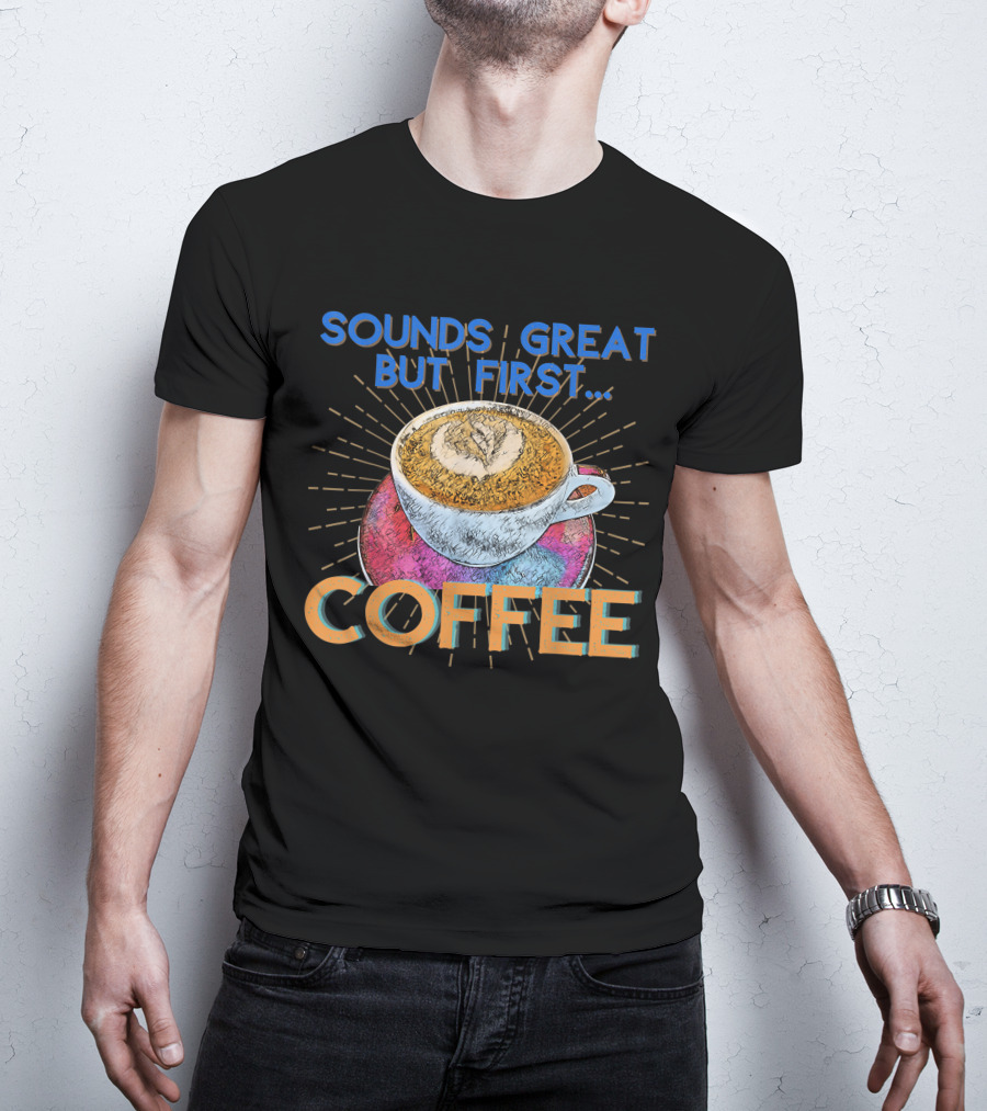 Sounds Great But First Coffee Cup Art With Sunburst T-Shirt