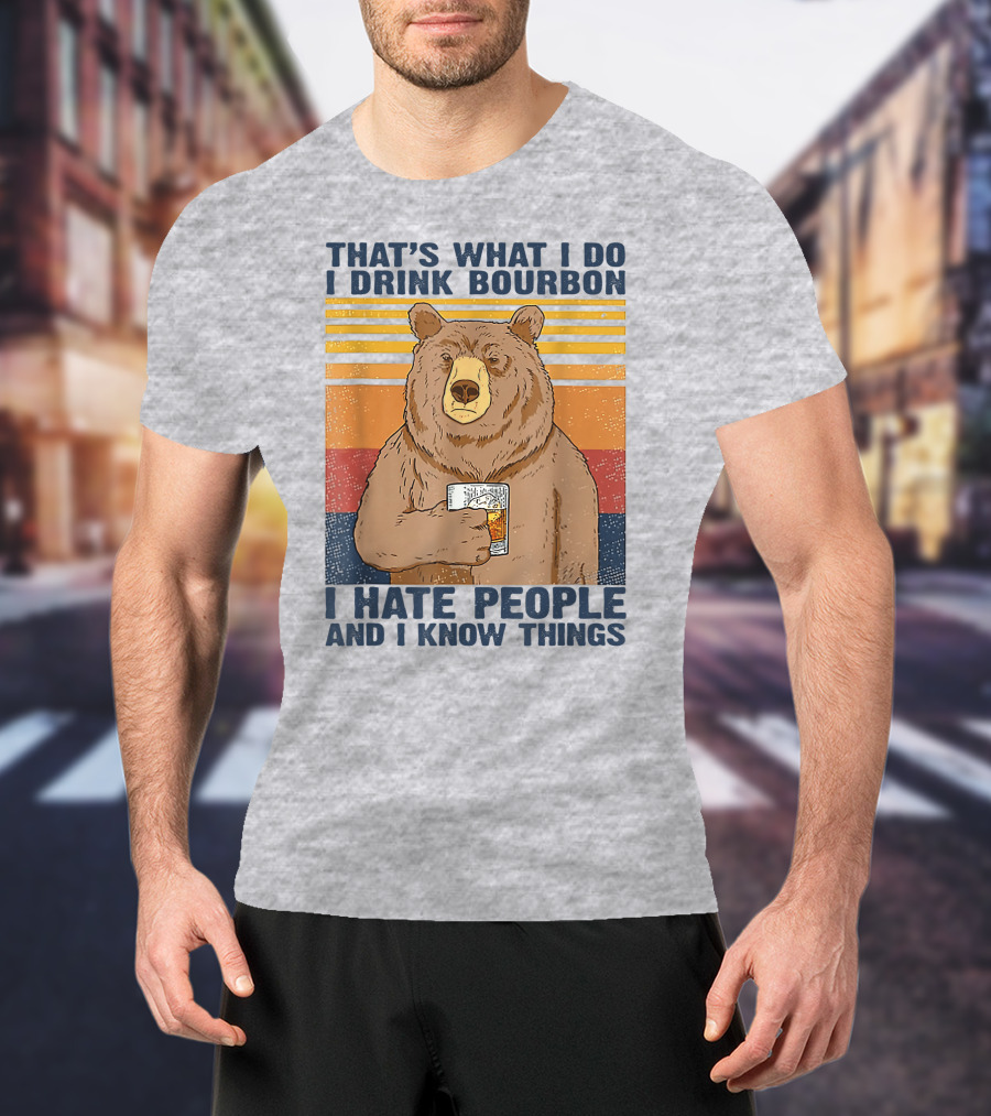 That's What I Do I Drink Bourbon I Hate People And I Know Things T-Shirt