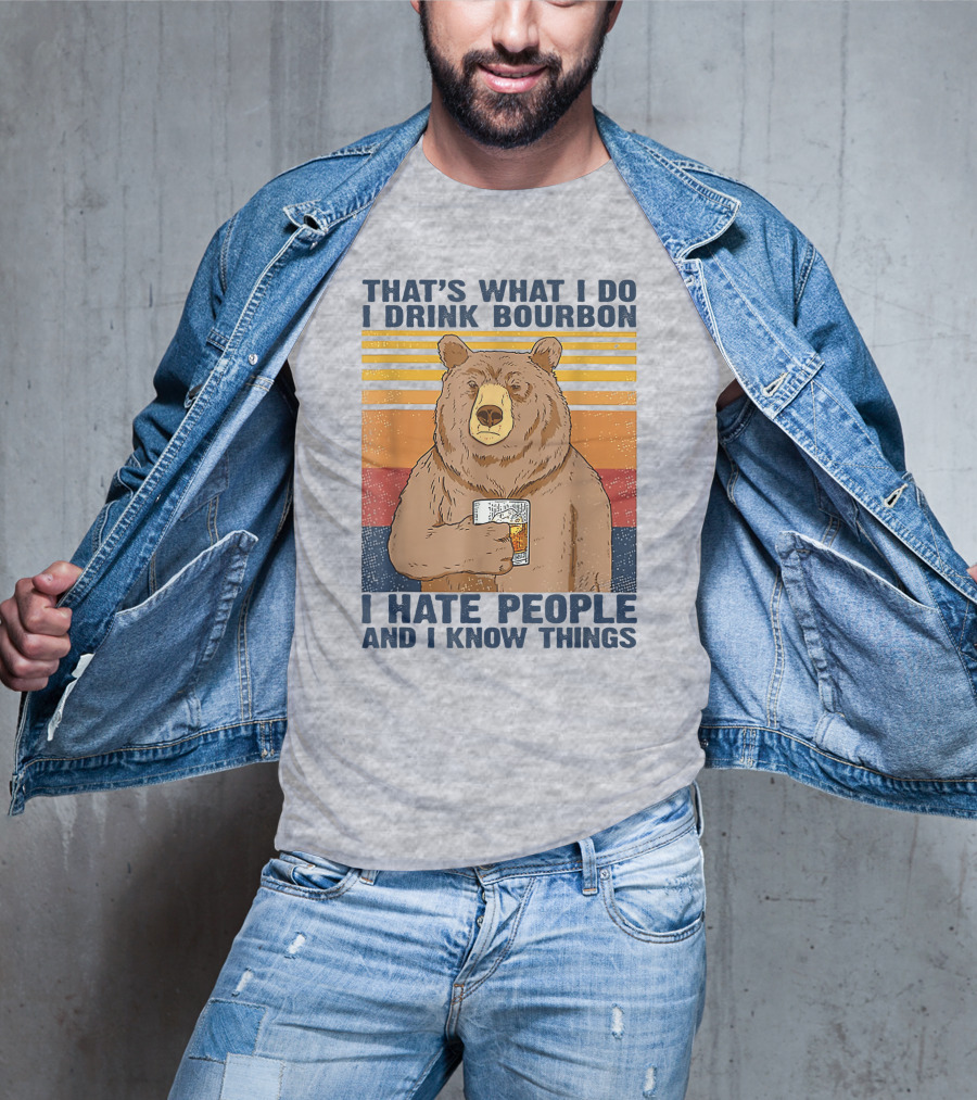 That's What I Do I Drink Bourbon I Hate People And I Know Things T-Shirt