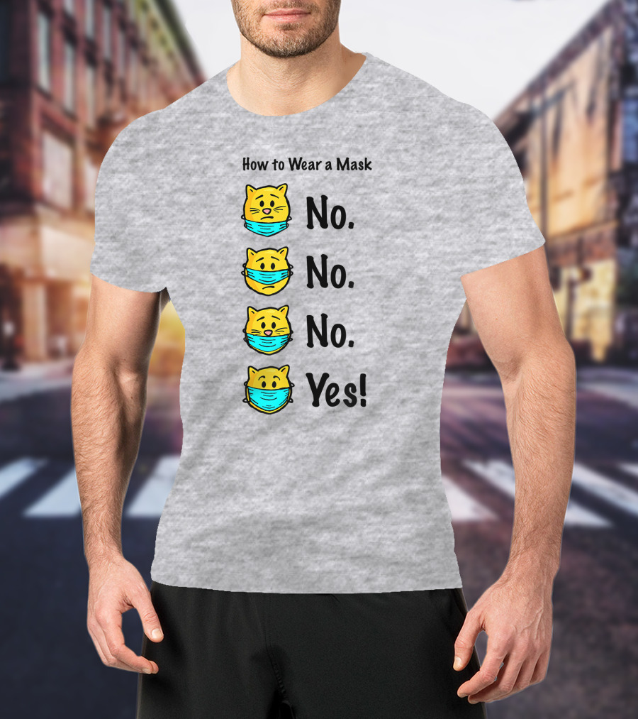 How To Wear A Mask Funny Cat No No No Yes T-Shirt