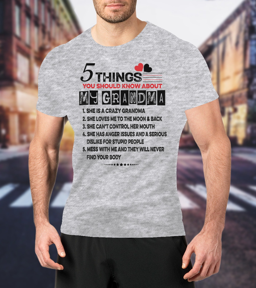 5 Things You Should Know About My Grandma She Is Crazy Loves Me To The Moon Can't Control Her Mouth Serious Anger Issues Mess With Me And They Never Find Your Body T-Shirt