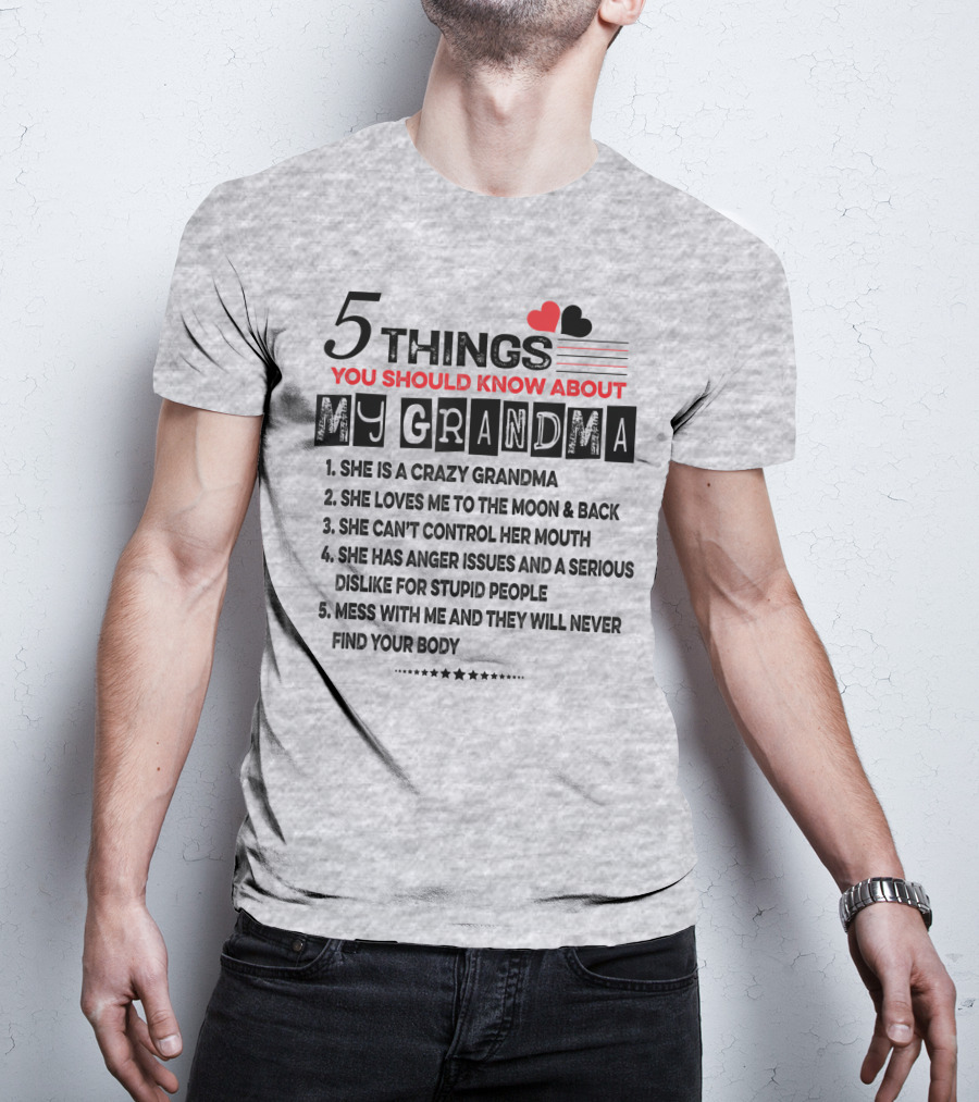 5 Things You Should Know About My Grandma She Is Crazy Loves Me To The Moon Can't Control Her Mouth Serious Anger Issues Mess With Me And They Never Find Your Body T-Shirt