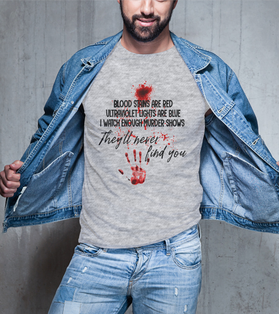 Blood Stains Are Red Ultraviolet Lights Are Blue I Watch Enough Murder Shows They'll Never Find You Handprint T-Shirt
