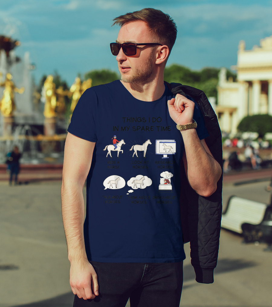 Things I Do In My Spare Time Ride A Horse Look At Horses Research Horses Talk About Horses Think About Horses Dream About Horses T-Shirt