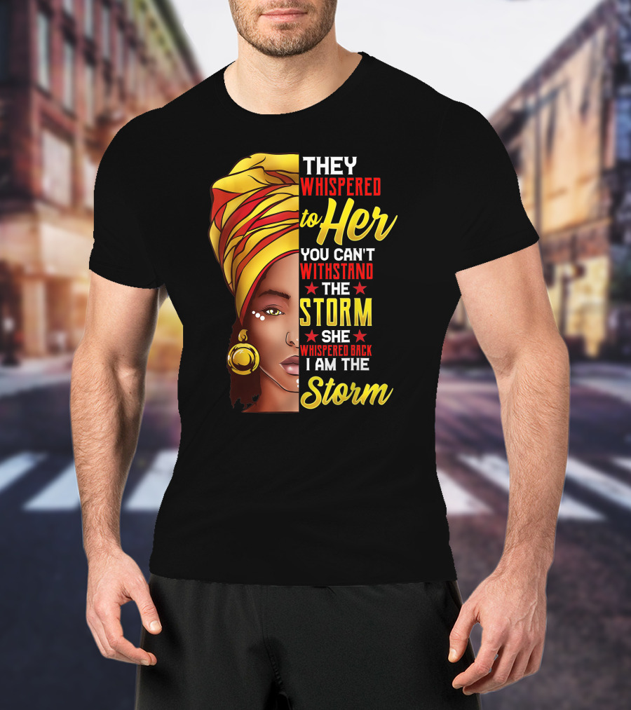 They Whispered To Her You Can't Withstand The Storm I Am The Storm T-Shirt