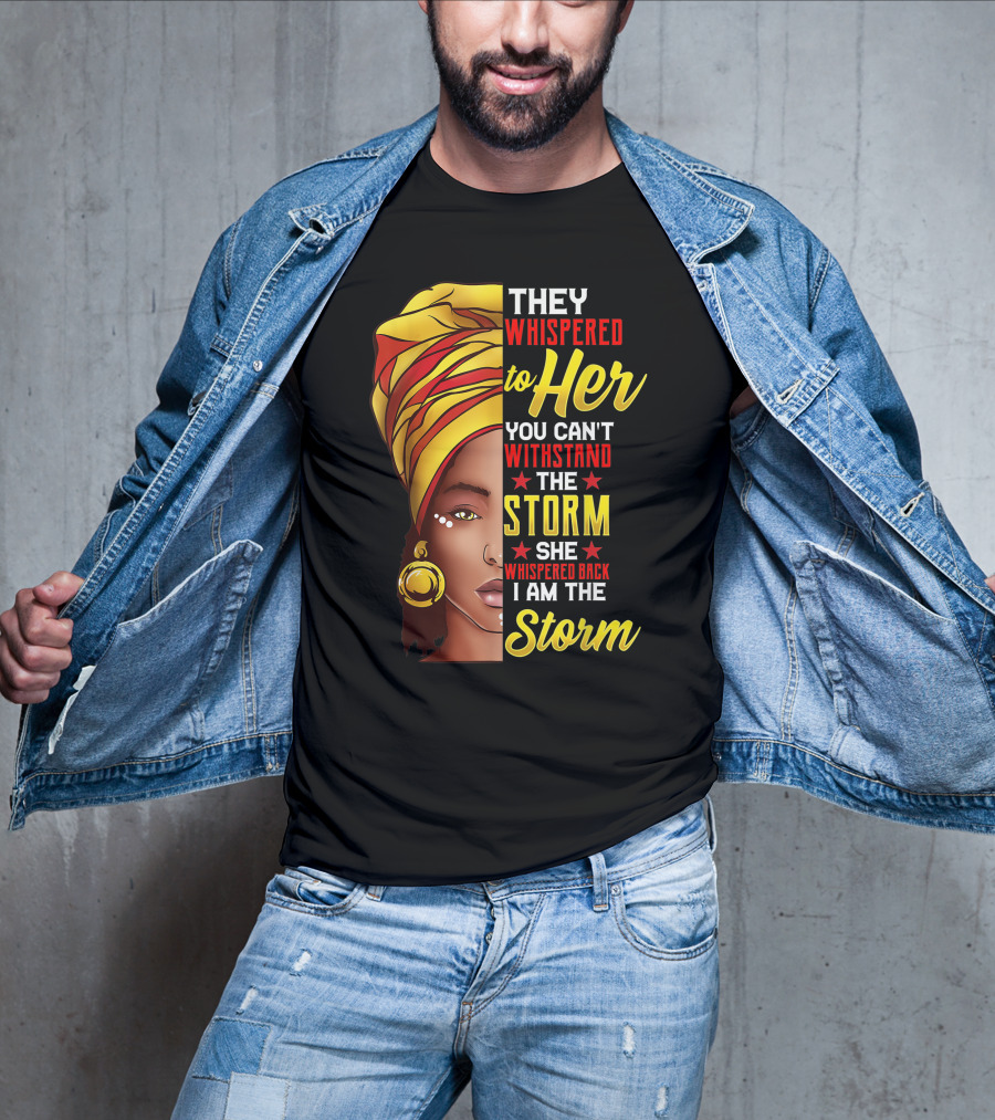 They Whispered To Her You Can't Withstand The Storm I Am The Storm T-Shirt