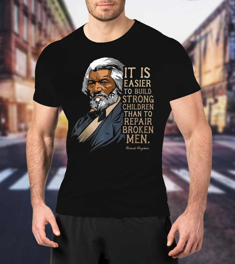 Build Strong Children Frederick Douglass Easier Repair Broken Men T-Shirt