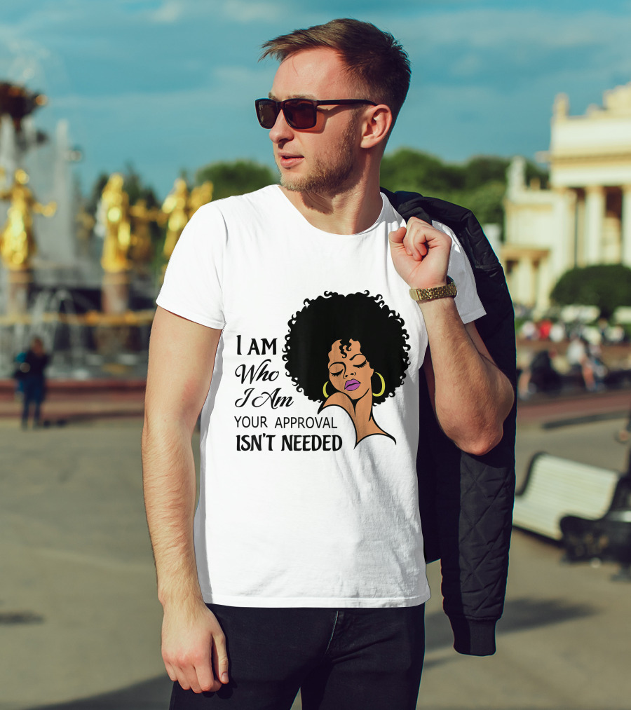 I Am Who I Am Your Approval Isn't Needed Black Queen Lady Curly Natural Afro African American T-Shirt