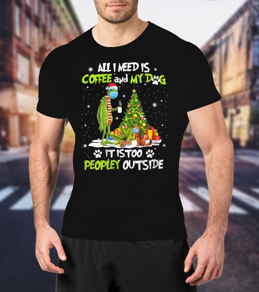 All I Need Is Coffee And My Dog It Is Too Peopley Outside Grinch Christmas Tree T-Shirt